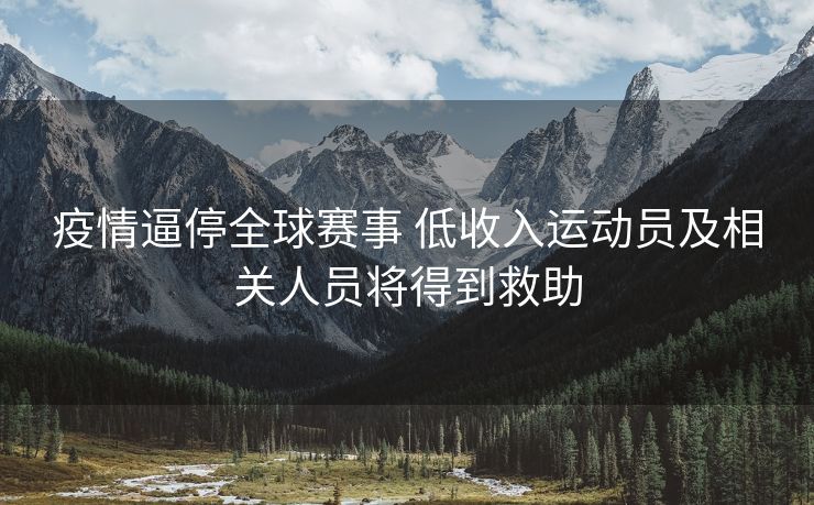 疫情逼停全球赛事 低收入运动员及相关人员将得到救助