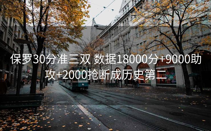 保罗30分准三双 数据18000分+9000助攻+2000抢断成历史第二