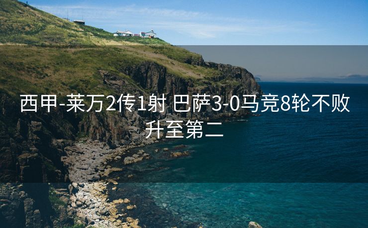 西甲-莱万2传1射 巴萨3-0马竞8轮不败升至第二