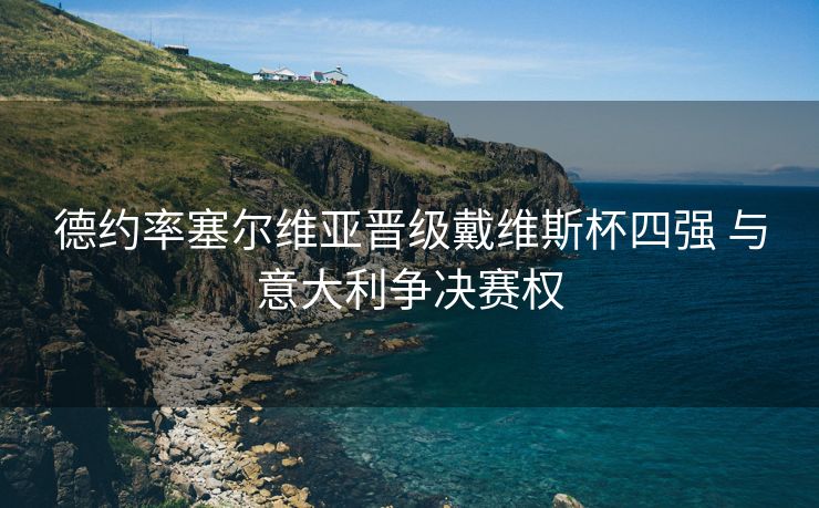 德约率塞尔维亚晋级戴维斯杯四强 与意大利争决赛权