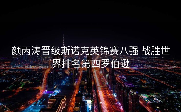 颜丙涛晋级斯诺克英锦赛八强 战胜世界排名第四罗伯逊