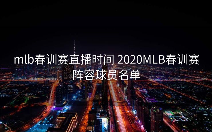 mlb春训赛直播时间 2020MLB春训赛阵容球员名单