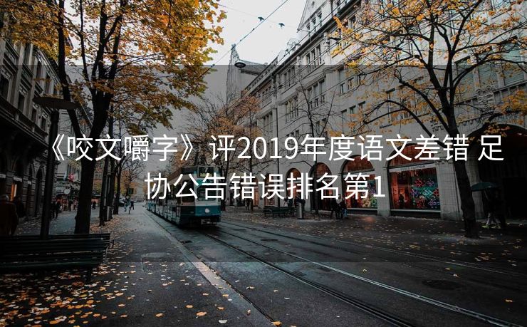 《咬文嚼字》评2019年度语文差错 足协公告错误排名第1