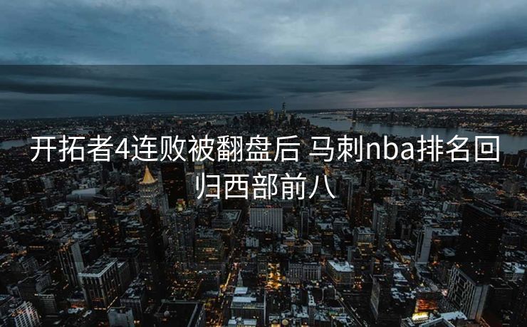 开拓者4连败被翻盘后 马刺nba排名回归西部前八
