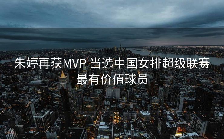 朱婷再获MVP 当选中国女排超级联赛最有价值球员