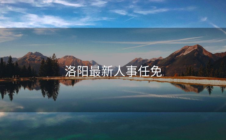 洛阳最新人事任免