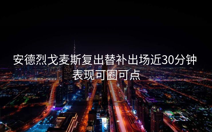 安德烈戈麦斯复出替补出场近30分钟 表现可圈可点