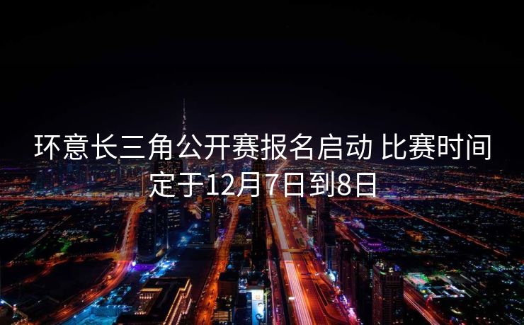 环意长三角公开赛报名启动 比赛时间定于12月7日到8日