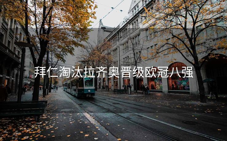 拜仁淘汰拉齐奥晋级欧冠八强
