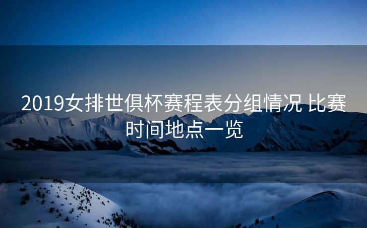 2019女排世俱杯赛程表分组情况 比赛时间地点一览