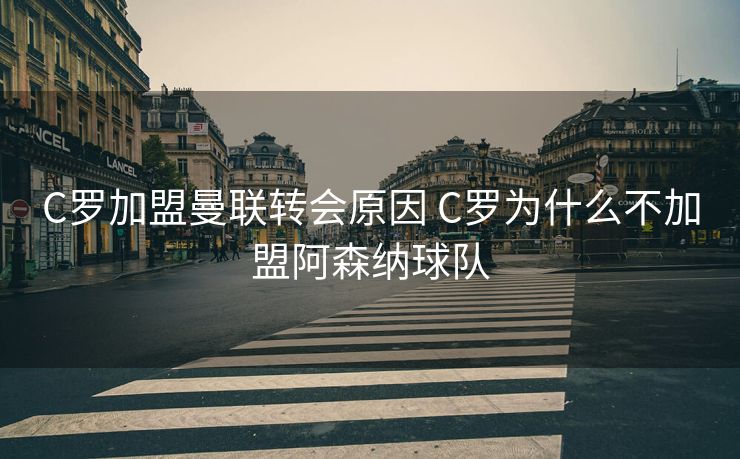C罗加盟曼联转会原因 C罗为什么不加盟阿森纳球队