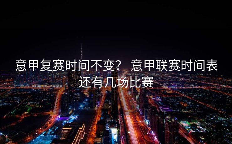 意甲复赛时间不变？ 意甲联赛时间表还有几场比赛