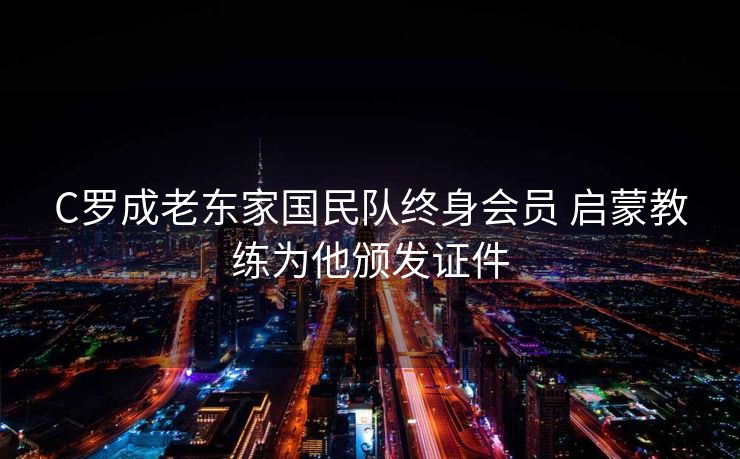 C罗成老东家国民队终身会员 启蒙教练为他颁发证件