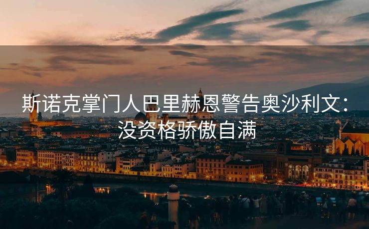 斯诺克掌门人巴里赫恩警告奥沙利文： 没资格骄傲自满