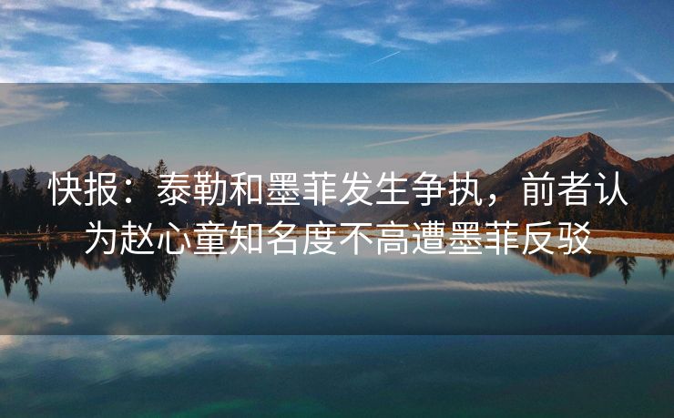快报：泰勒和墨菲发生争执，前者认为赵心童知名度不高遭墨菲反驳