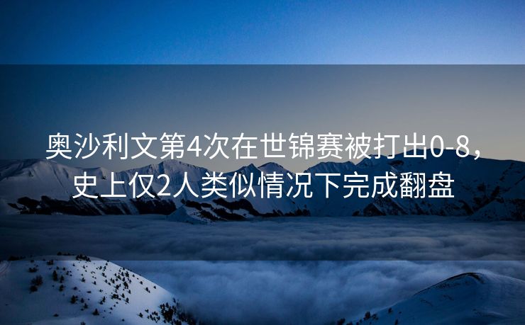 奥沙利文第4次在世锦赛被打出0-8，史上仅2人类似情况下完成翻盘