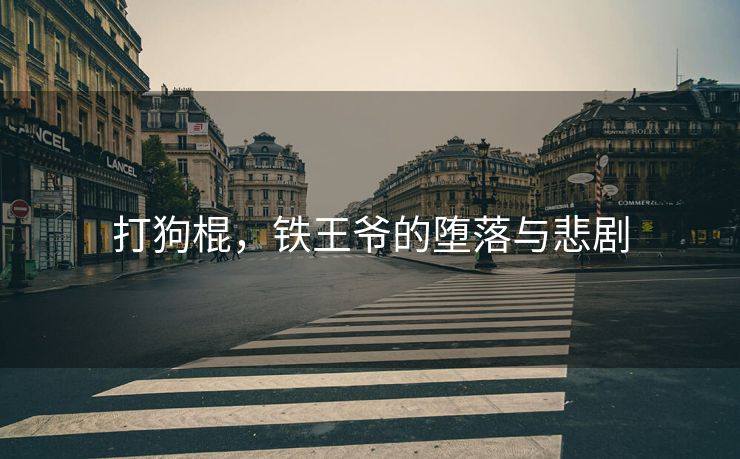 打狗棍，铁王爷的堕落与悲剧