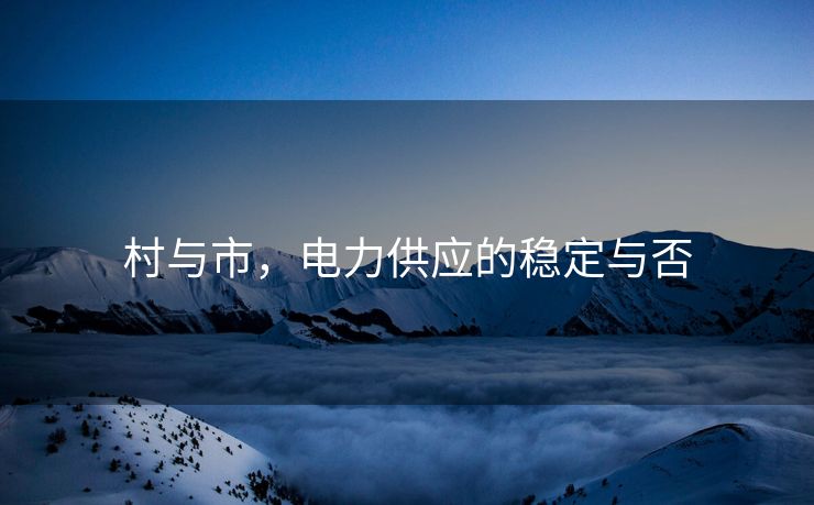村与市，电力供应的稳定与否