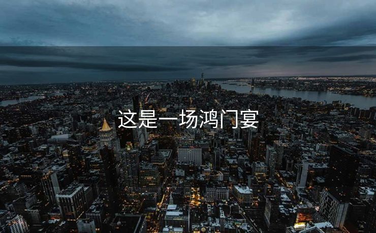 这是一场鸿门宴