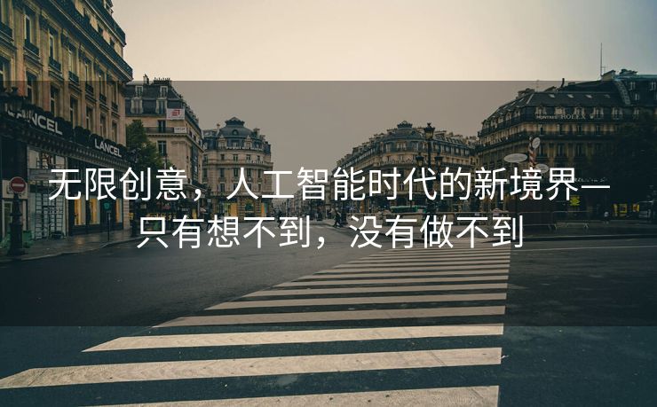 无限创意，人工智能时代的新境界—只有想不到，没有做不到