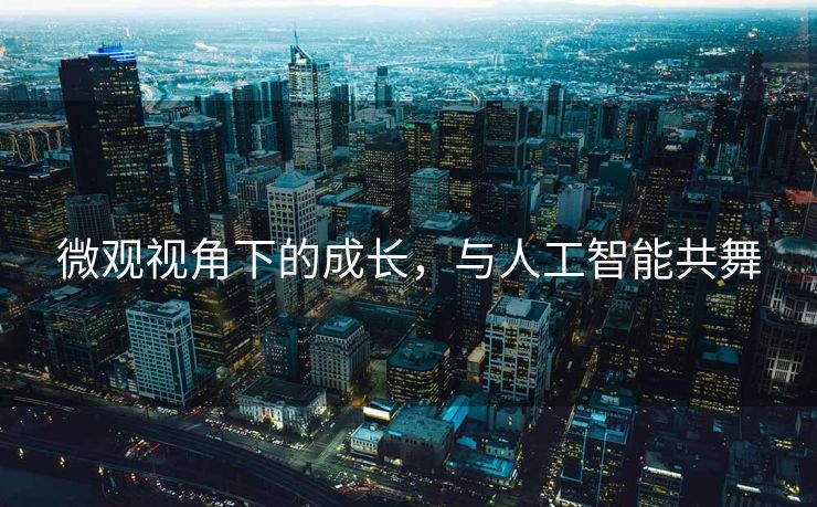 微观视角下的成长，与人工智能共舞