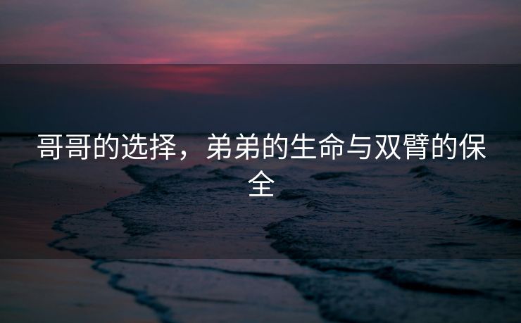 哥哥的选择，弟弟的生命与双臂的保全