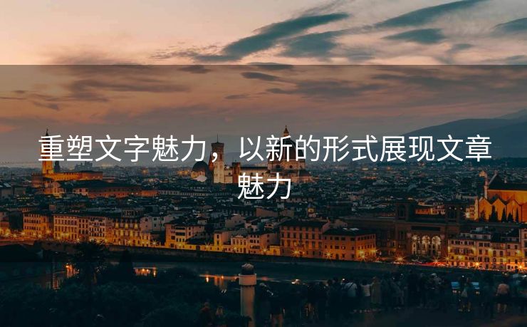 重塑文字魅力，以新的形式展现文章魅力