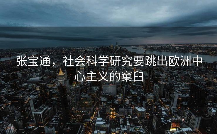 张宝通，社会科学研究要跳出欧洲中心主义的窠臼