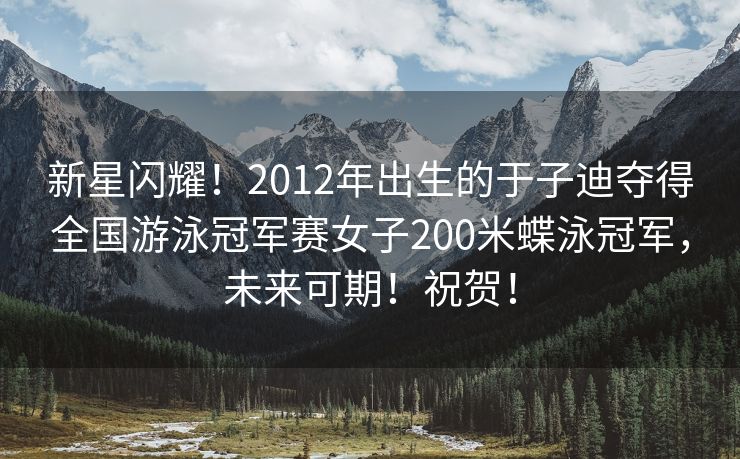 新星闪耀！2012年出生的于子迪夺得全国游泳冠军赛女子200米蝶泳冠军，未来可期！祝贺！