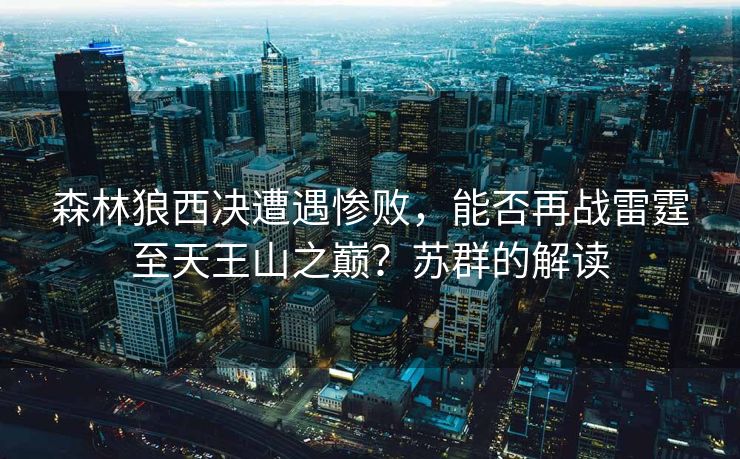森林狼西决遭遇惨败，能否再战雷霆至天王山之巅？苏群的解读