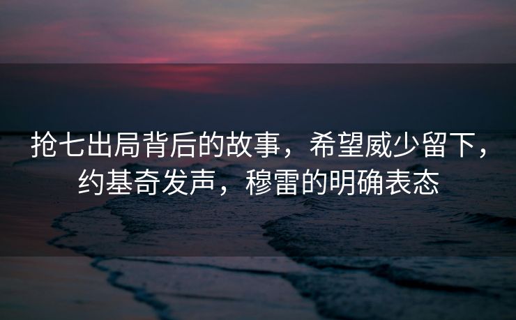抢七出局背后的故事，希望威少留下，约基奇发声，穆雷的明确表态