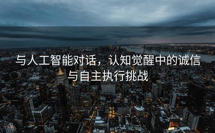 与人工智能对话，认知觉醒中的诚信与自主执行挑战