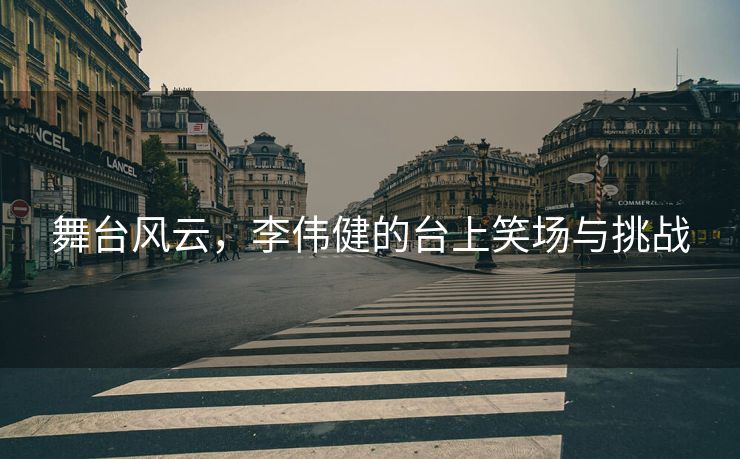 舞台风云，李伟健的台上笑场与挑战