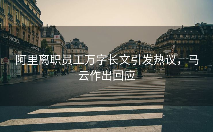 阿里离职员工万字长文引发热议，马云作出回应