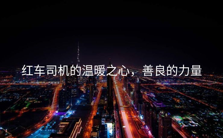 红车司机的温暖之心，善良的力量