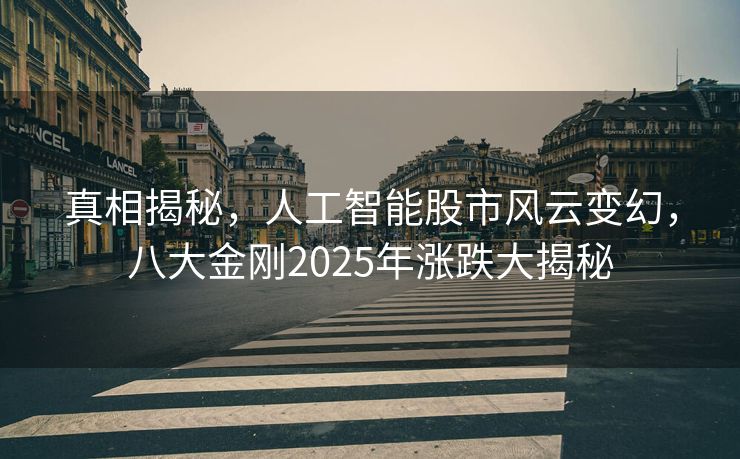 真相揭秘，人工智能股市风云变幻，八大金刚2025年涨跌大揭秘