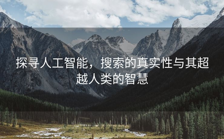 探寻人工智能，搜索的真实性与其超越人类的智慧
