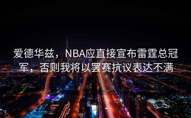 爱德华兹，NBA应直接宣布雷霆总冠军，否则我将以罢赛抗议表达不满