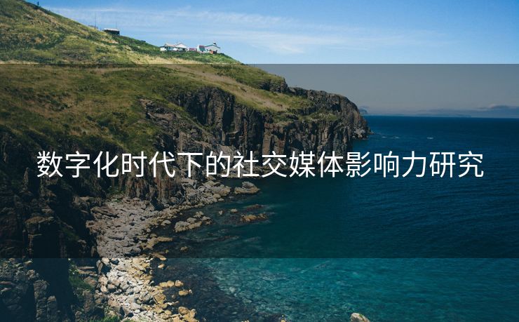 数字化时代下的社交媒体影响力研究