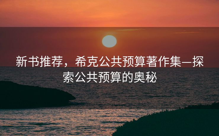 新书推荐，希克公共预算著作集—探索公共预算的奥秘
