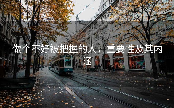 做个不好被把握的人，重要性及其内涵