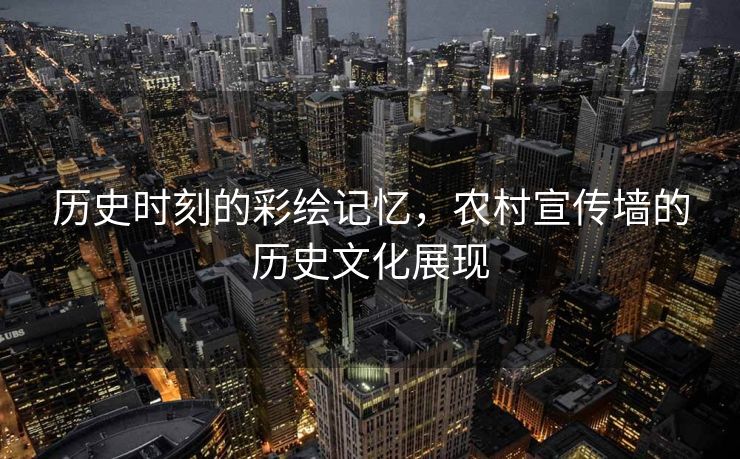 历史时刻的彩绘记忆，农村宣传墙的历史文化展现