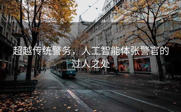 超越传统警务，人工智能体张警官的过人之处