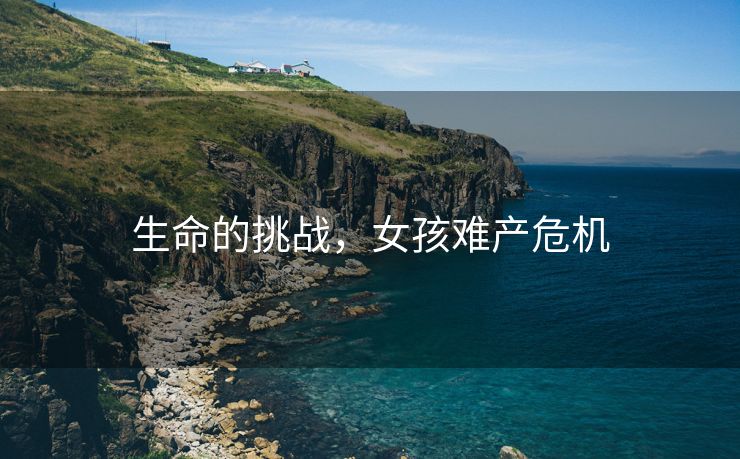 生命的挑战，女孩难产危机