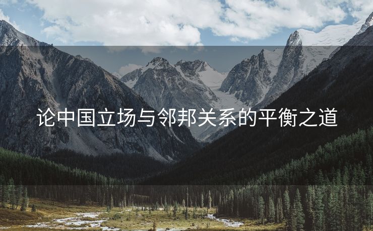 论中国立场与邻邦关系的平衡之道