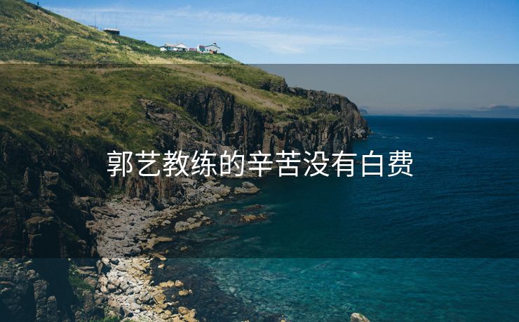 郭艺教练的辛苦没有白费