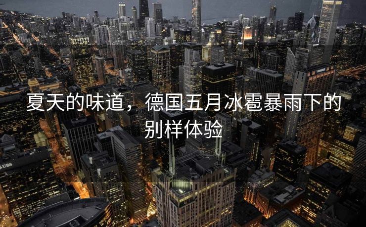 夏天的味道，德国五月冰雹暴雨下的别样体验