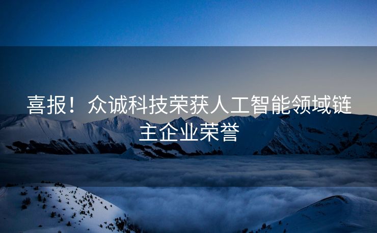 喜报！众诚科技荣获人工智能领域链主企业荣誉