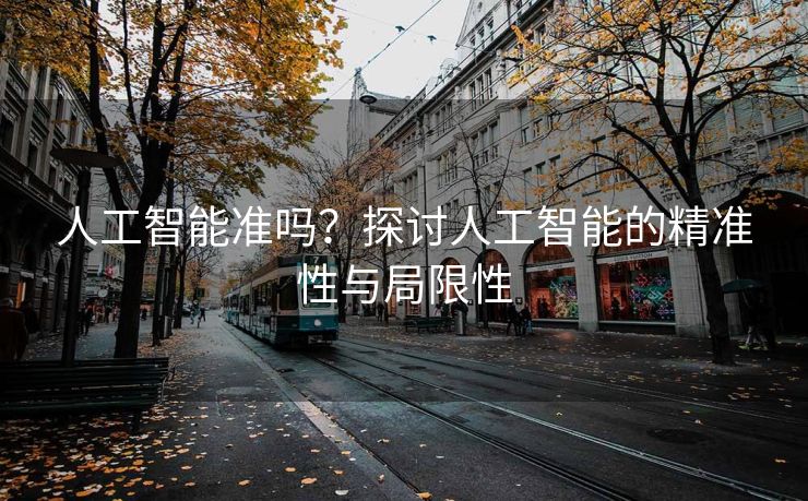 人工智能准吗？探讨人工智能的精准性与局限性