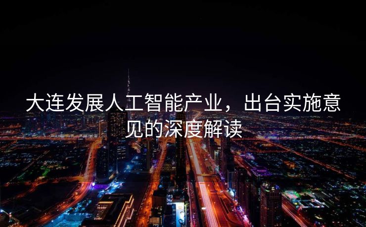 大连发展人工智能产业，出台实施意见的深度解读